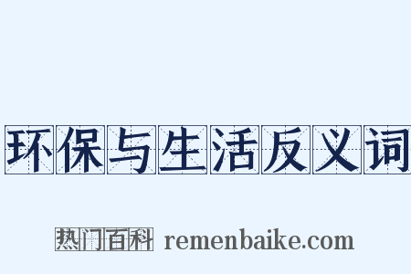 环保与生活反义词是什么意思的图片